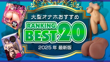 大型オナホールランキングBEST20【2025年最新版】大型オナホールおすすめランキング。大型オナホールランキング。【大型オナホ人気】