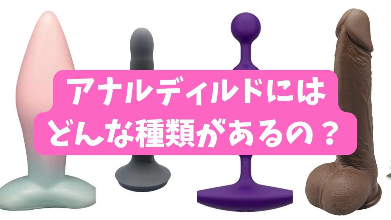 アナルディルドにはどんな種類があるの？