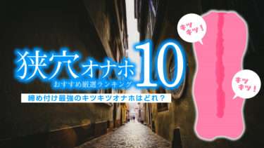 狭穴オナホおすすめ厳選ランキングTOP10!締付け最強のキツキツオナホはどれ?狭くて窮屈なオナホは気持ち良い?